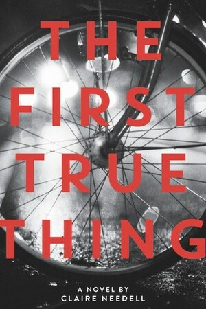 The First True Thing by Claire Needell