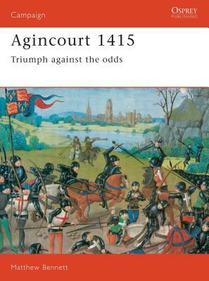 Agincourt 1415: Triumph Against the Odds by Matthew Bennett