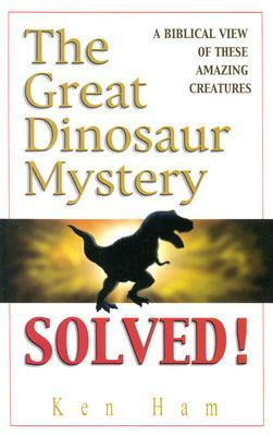 The Great Dinosaur Mystery Solved: A Biblical View of These Amazing Creatures by Ken Ham