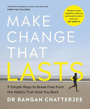 Make Change That Lasts: 9 Simple Ways to Break Free from the Habits That Hold You Back by Rangan Chatterjee