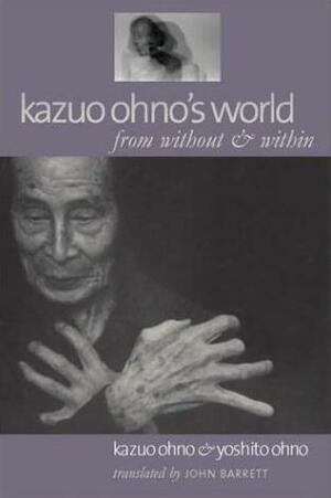 Kazuo Ohno's World: From Without & Within by John Barrett, Toshio Mizohata, Yoshito Ohno, Kazuo Ohno
