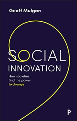 Social Innovation: How Societies Find the Power to Change by Geoff Mulgan