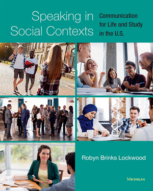 Speaking in Social Contexts: Communication for Life and Study in the U.S. by Robyn Brinks Lockwood