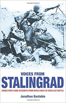 Voices from Stalingrad: Unique First-Hand Accounts from World War II's Cruellest Battle. Jonathan Bastable by Jonathan Bastable