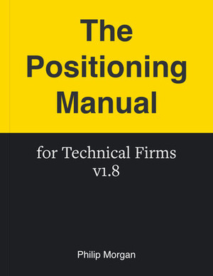 The Positioning Manual for Technical Firms by Philip Morgan