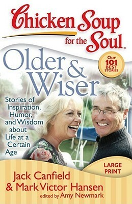 Chicken Soup for the Soul: Older & Wiser: Stories of Inspiration, Humor, and Wisdom about Life at a Certain Age by Amy Newmark, Mark Victor Hansen, Jack Canfield