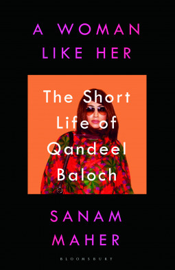 A Woman Like Her: The Short Life of Qandeel Baloch by Sanam Maher