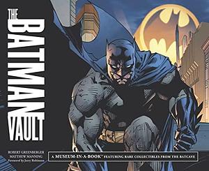 The Batman Vault: A Museum-in-a-Book with Rare Collectibles from the Batcave by Robert Greenberger, Matthew Manning