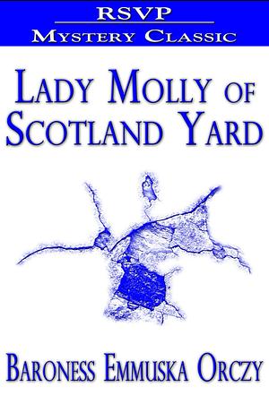 Lady Molly Of Scotland Yard by Baroness Orczy