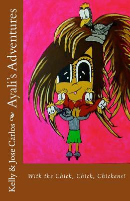 Ayali's Adventures: With the Chick, Chick, Chickens! by Kelly Carlos