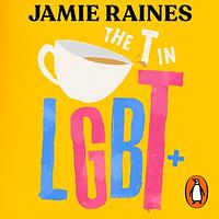 The T in LGBT: Everything you need to know about being trans by Jamie Raines