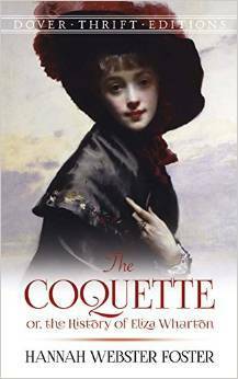 The Coquette: or, The History of Eliza Wharton by Hannah Webster Foster