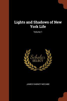 Lights and Shadows of New York Life; Volume 1 by James Dabney McCabe