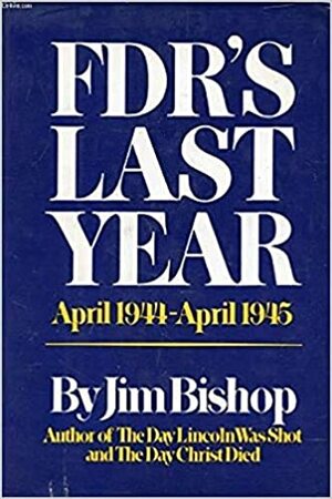 FDR's Last Year by Jim Bishop