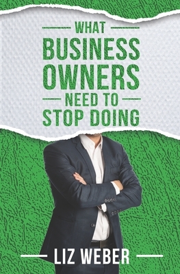 What Business Owners Need to Stop Doing by Liz Weber