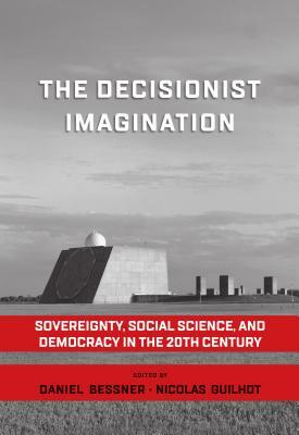 The Decisionist Imagination: Sovereignty, Social Science and Democracy in the 20th Century by 