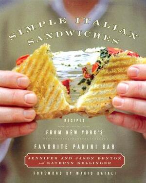 Simple Italian Sandwiches: Recipes from America's Favorite Panini Bar by Jason Denton, Jennifer Denton, Kathryn Kellinger