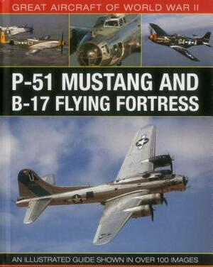 Great Aircraft of World War II: P-51 Mustang & B-17 Flying Fortress: An Illustrated Guide Shown in Over 100 Images by Mike Spick