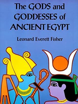 The Gods and Goddesses of Ancient Egypt by Leonard Everett Fisher