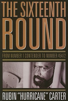 The Sixteenth Round: From Number 1 Contender to Number 45472 by Rubin Carter