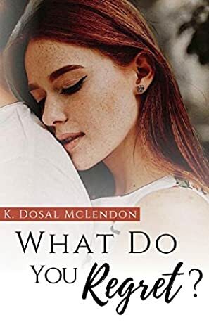 What Do You Regret? by K. Dosal McLendon