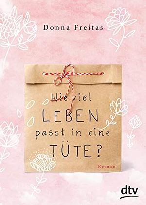 Wie viel Leben passt in eine Tüte?: Roman by Donna Freitas