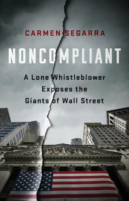 Noncompliant: A Lone Whistleblower Exposes the Giants of Wall Street by Carmen Segarra