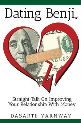 Dating Benji: Straight Talk on Improving Your Relationship with Money by Dasarte Yarnway