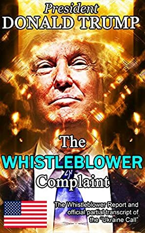 President Donald Trump: The Ukraine Whistleblower Complaint: The Whistleblower Report and Official Partial Transcript of The Ukraine Call by Nathan Vick, White House, United States Department of Justice