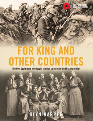 For King and Other Countries: The New Zealanders Who Fought in Other Services in the First World War by Glyn Harper, Christine Clement, Rebecca Johns