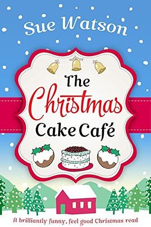 The Christmas Cake Cafe by Sue Watson