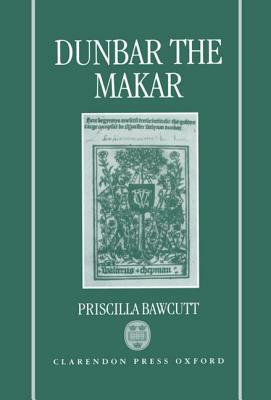 Dunbar the Makar by Priscilla Bawcutt
