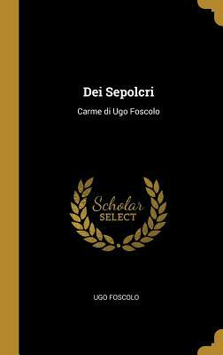 Dei Sepolcri: Carme Di Ugo Foscolo by Ugo Foscolo