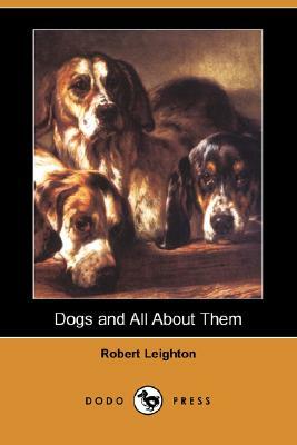 Dogs and All about Them (Dodo Press) by Robert Leighton