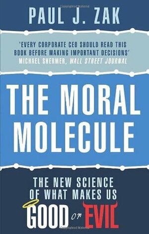 The Moral Molecule: the new science of what makes us good or evil by Paul J. Zak