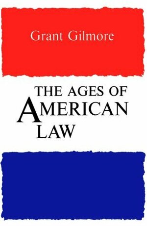 The Ages of American Law by Grant Gilmore