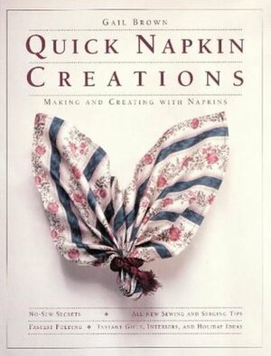 Quick Napkin Creations: Making And Creating With Napkins by Gail Brown
