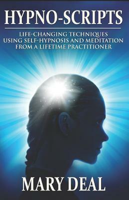 Hypno-Scripts: Life-Changing Techniques Using Self-Hypnosis and Meditation from a Lifetime Practitioner by Mary Deal