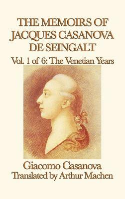 The Memoirs of Jacques Casanova de Seingalt Vol. 1 the Venetian Years by Giacomo Casanova