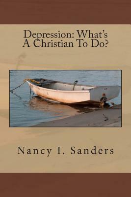 Depression: What's A Christian To Do? by Nancy I. Sanders