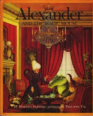 Alexander and the Magic Mouse by Martha Sanders, Philippe Fix