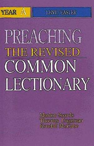 Preaching the Revised Common Lectionary: Year A Lent and Easter by Marion L. Soards, Kendall McCabe, Thomas B. Dozeman