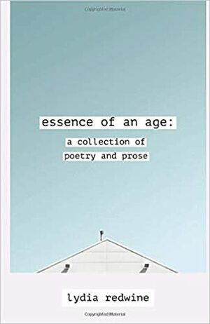 Essence of An Age: A Collection of Poetry and Prose by Lydia Redwine