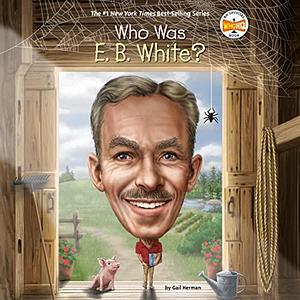 Who Was E.B. White? by Gail Herman, Gail Herman, Matt Godfrey