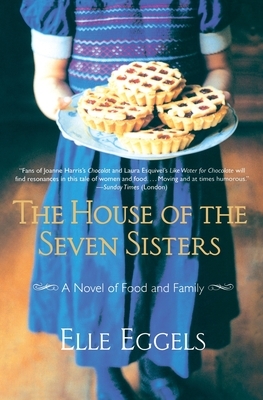 The House of the Seven Sisters: A Novel of Food and Family by Elle Eggels