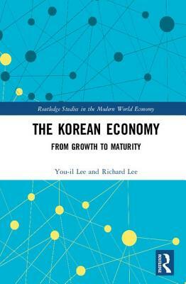 The Korean Economy: From Growth to Maturity by You-Il Lee, Richard Lee