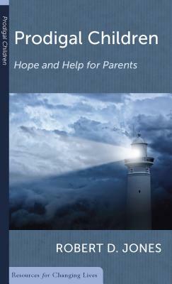 Prodigal Children: Hope and Help for Parents by Robert D. Jones