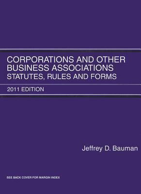 Corporations and Other Business Associations: Statutes, Rules and Forms by Jeffrey D. Bauman