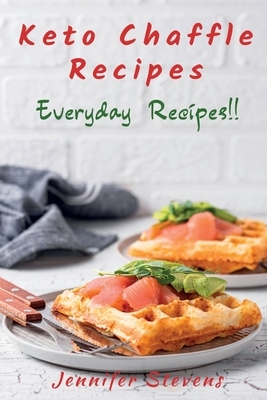 Keto Chaffle Recipes: Everyday Recipes by Jennifer Stevens