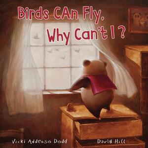 Birds Can Fly, Why Can't I?: Birds Can Fly, Why Can't I? by Patrick Jankowski, David Hill